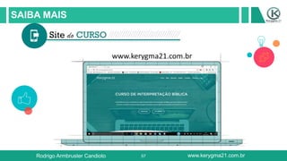57
SAIBA MAIS
Rodrigo Armbruster Candioto www.kerygma21.com.br
 