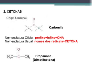 2. CETONASCarbonilaNomenclatura Oficial: prefixo+infixo+ONANomenclatura Usual: nomes dos radicais+CETONAPropanona                                (Dimetilcetona)