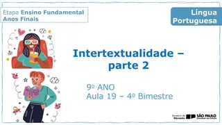Etapa Ensino Fundamental
Anos Finais
9o ANO
Aula 19 – 4o Bimestre
Língua
Portuguesa
Intertextualidade –
parte 2
 