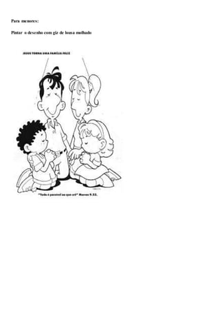 Para menores:
Pintar o desenho com giz de lousa molhado
 