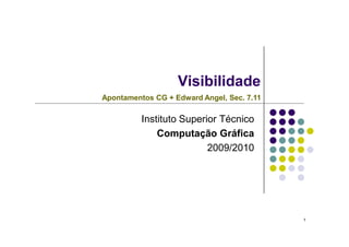 Visibilidade
Instituto Superior Técnico
Apontamentos CG + Edward Angel, Sec. 7.11
Instituto Superior Técnico
Computação Gráfica
2009/2010
1
 