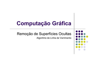 Computação Gráfica
Remoção de Superfícies OcultasRemoção de Superfícies Ocultas
Algoritmo de Linha de Varrimento
 