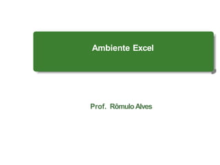 Ambiente Excel
Prof. RômuloAlves
 