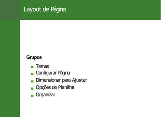 Layout de Página
Grupos
Temas
Configurar Página
Dimensionar para Ajustar
Opções de Planilha
Organizar
14 / 26
 