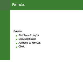 Fórmulas
Grupos
Biblioteca de funções
Nomes Definidos
Auditoria de Fórmulas
Cálculo
15 / 26
 