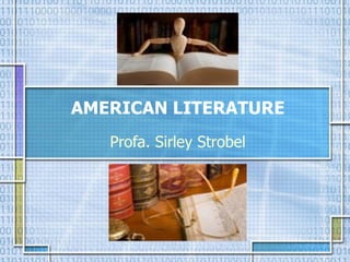 AMERICAN LITERATURE Profa. Sirley Strobel 