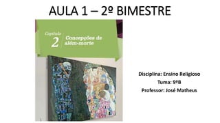 AULA 1 – 2º BIMESTRE
Disciplina: Ensino Religioso
Tuma: 9ºB
Professor: José Matheus
 