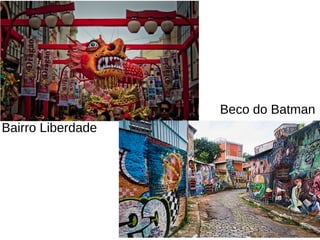 Bairro Liberdade
Beco do Batman
 