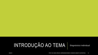 INTRODUÇÃO AO TEMA Diagnóstico individual
8/6/2014 PROF. MS. AGNES ARRUDA | EMPREENDEDORISMO E DESENVOLVIMENTO SUSTENTÁVEL 16
 