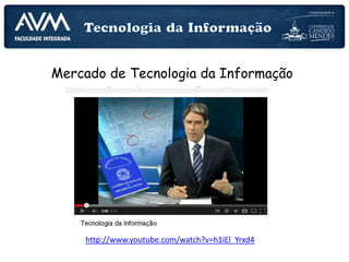 Mercado de Tecnologia da Informação
http://www.youtube.com/watch?v=h1iEl_Yrxd4
 