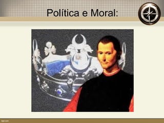 Política e Moral:
 