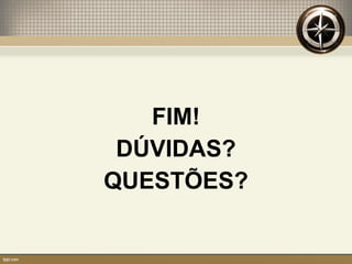 FIM!
DÚVIDAS?
QUESTÕES?
 