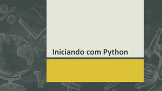 Iniciando com Python
 