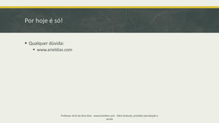 Por hoje é só!
▪ Qualquer dúvida:
▪ www.arieldias.com
Professor Ariel da Silva Dias - www.arieldias.com - Obra Gratuita, proibida reprodução e
venda
 