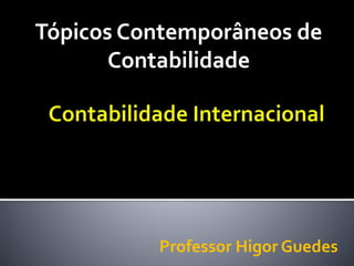 Tópicos Contemporâneos de
Contabilidade
Professor Higor Guedes
 