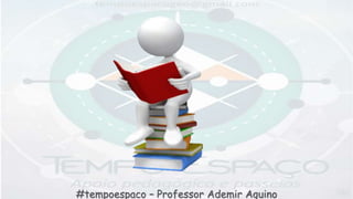 #tempoespaco – Professor Ademir Aquino
 