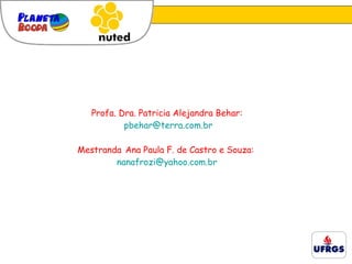 Profa. Dra. Patricia Alejandra Behar:   [email_address] Mestranda   Ana Paula F. de Castro e Souza:  [email_address] 