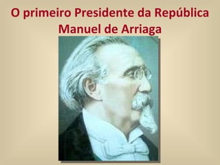 O primeiro Presidente da República Manuel de Arriaga 