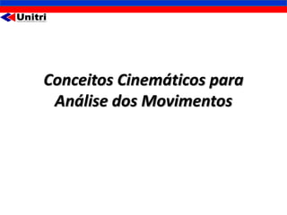 Conceitos Cinemáticos para
 Análise dos Movimentos
 