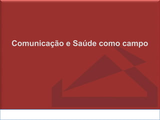 Comunicação e Saúde como campo
 