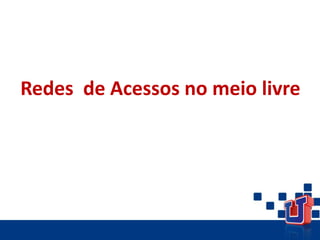 Redes de Acessos no meio livre
 