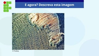 E agora? Descreva esta imagem
© Pixabay
 