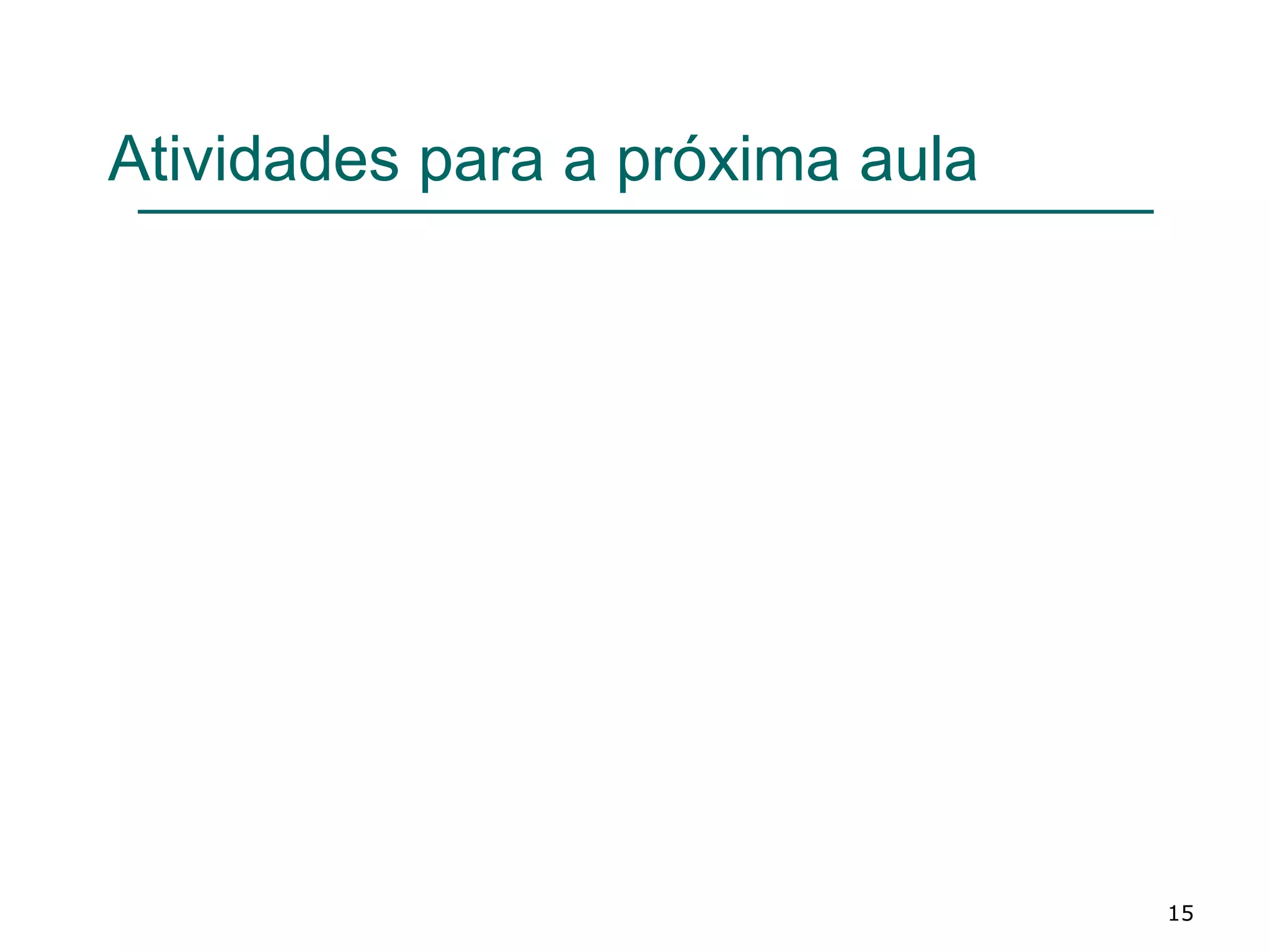 Atividades para a próxima aula
15
 