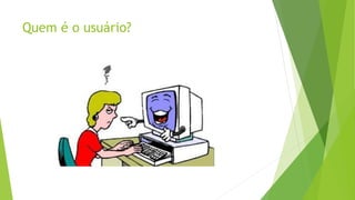 Quem é o usuário?
 