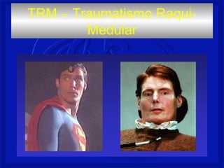 TRM – Traumatismo Raqui-
Medular
 