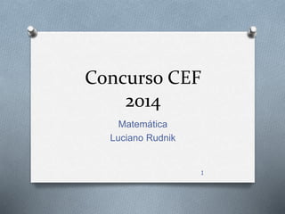 Concurso CEF
2014
Matemática
Luciano Rudnik
1
 
