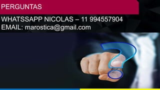 WHATSSAPP NICOLAS – 11 994557904
EMAIL: marostica@gmail.com
PERGUNTAS
 