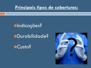 Principais tipos de coberturas:
Indicações?
Durabilidade?
Custo?
 