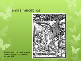 Temas macabros
Holbein, Hans. "The Dance of Death."
Woodcut, before 1538. Facsimile,
London, 1892.
 