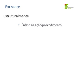 EXEMPLO:
Estruturalmente
 