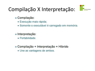 Compilação X Interpretação:
 