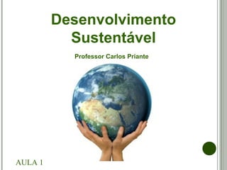 Desenvolvimento
Sustentável
Professor Carlos Priante
AULA 1
 