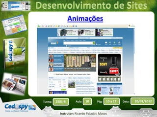 Animações 
Turma: 2503-B Aula: 10 Pág: 10 a 17 Data: 20/01/2012 
Instrutor: Ricardo Paladini Matos 
 