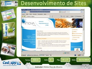 Turma: 2503-B Aula: 1 Pág: 10 a 17 Data: 01/11/2014 
Instrutor: Elielso Dias de Oliveira 
 