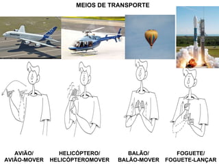 MEIOS DE TRANSPORTE AVIÃO/ AVIÃO-MOVER HELICÓPTERO/ HELICÓPTEROMOVER BALÃO/ BALÃO-MOVER FOGUETE/ FOGUETE-LANÇAR 