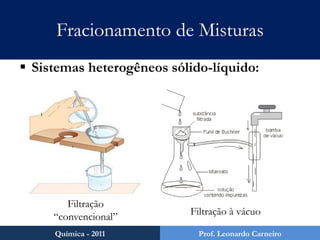 Mas antes de tudo, algumas definições...Misturas: são porções de matéria constituídas de duas ou mais substâncias. Podem ser classificadas em:Azeotrópicas: são misturas onde o ponto de ebulição permanece constante ao longo do tempo (álcool hidratado, por exemplo).Eutéticas: são misturas onde o ponto de fusão permanece constante ao longo do tempo (bronze, por exemplo).Química - 2011Prof. Leonardo Carneiro