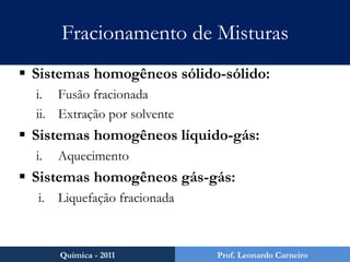 Fracionamento de MisturasSistemas heterogêneos sólido-sólido:LevigaçãoPeneiraçãoCataçãoFlotaçãoSeparação magnéticaQuímica - 2011Prof. Leonardo Carneiro