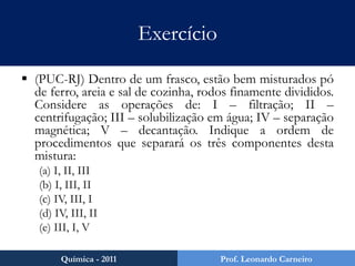 Fracionamento de MisturasSistemas heterogêneos líquido-líquido:Tanque de decantação (lodo ativado)Decantação (laboratório)Química - 2011Prof. Leonardo Carneiro