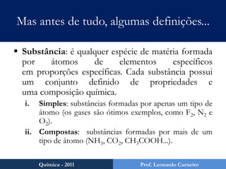 Energia: ainda não foi definida (não possui massa, carga e só é determinada quando transformada).Química - 2011Prof. Leonardo Carneiro