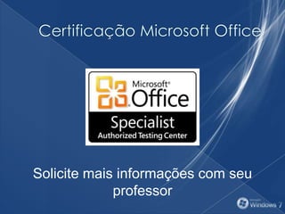 Solicite mais informações com seu
professor
 