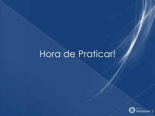 Hora de Praticar!
 
