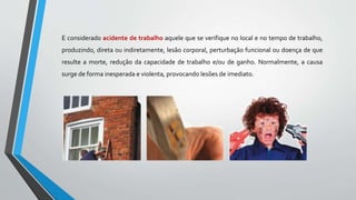 E considerado acidente de trabalho aquele que se verifique no local e no tempo de trabalho,
produzindo, direta ou indiretamente, lesão corporal, perturbação funcional ou doença de que
resulte a morte, redução da capacidade de trabalho e/ou de ganho. Normalmente, a causa
surge de forma inesperada e violenta, provocando lesões de imediato.
 