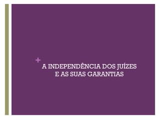 +
A INDEPENDÊNCIA DOS JUÍZES
E AS SUAS GARANTIAS
 
