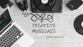AULA 1 E 2- DESAFIOS MUSICAIS - ATIVIDADE 1.pptx