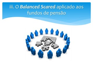 iii. O Balanced Scared aplicado aos
fundos de pensão
 