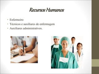 RecursosHumanos
• Enfermeiro
• Técnicos e auxiliares de enfermagem
• Auxiliares administrativos.
 